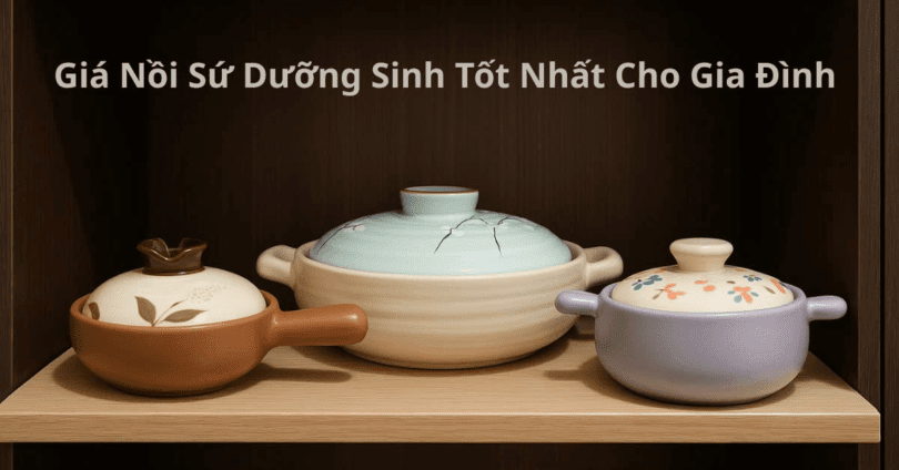 Giá Nồi Sứ Dưỡng Sinh Tốt Nhất Cho Gia Đình 1 Giá Nồi Sứ Dưỡng Sinh Tốt Nhất Cho Gia Đình